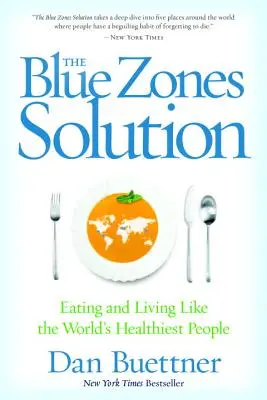 The Blue Zones Solution: Mâncând și trăind ca cei mai sănătoși oameni din lume - The Blue Zones Solution: Eating and Living Like the World's Healthiest People