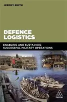 Logistica apărării: Facilitarea și susținerea operațiunilor militare de succes - Defence Logistics: Enabling and Sustaining Successful Military Operations