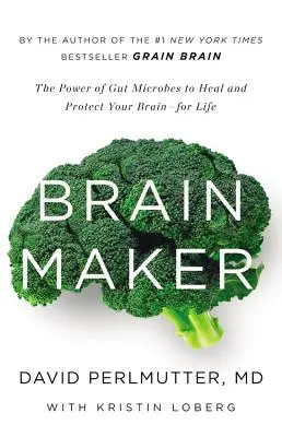 Brain Maker: Puterea microbilor intestinali de a-ți vindeca și proteja creierul pe viață: The Power of Gut Microbes to Heal and Protect Your Brain for Life - Brain Maker: The Power of Gut Microbes to Heal and Protect Your Brain for Life