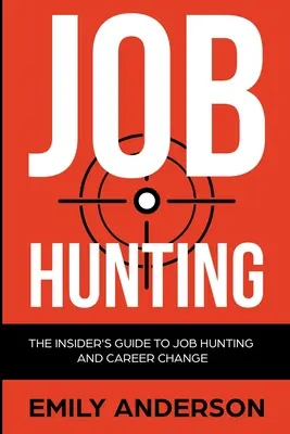 Vânătoarea de locuri de muncă: The Insider's Guide to Job Hunting and Career Change: Learn How to Beat the Job Market, Write the Perfect Resume and S - Job Hunting: The Insider's Guide to Job Hunting and Career Change: Learn How to Beat the Job Market, Write the Perfect Resume and S