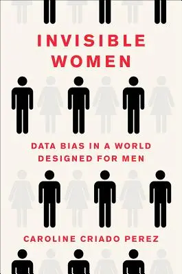 Femeile invizibile: Prejudecarea datelor într-o lume concepută pentru bărbați - Invisible Women: Data Bias in a World Designed for Men