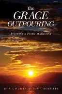 Revărsarea harului: Devenind un popor al binecuvântării - The Grace Outpouring: Becoming a People of Blessing
