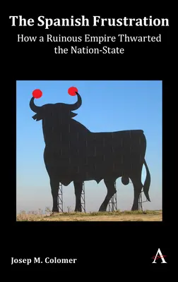 Frustrarea spaniolă: Cum un imperiu ruinat a zădărnicit statul-națiune - The Spanish Frustration: How a Ruinous Empire Thwarted the Nation-State
