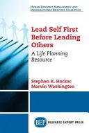 Condu-te pe tine mai întâi înainte de a-i conduce pe ceilalți: O resursă de planificare a vieții - Lead Self First Before Leading Others: A Life Planning Resource