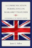 O perspectivă de comunicare asupra lui Margaret Thatcher: Femeia de stat a secolului al XX-lea - A Communication Perspective on Margaret Thatcher: Stateswoman of the Twentieth Century