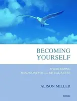 Devenind tu însuți: Depășirea controlului minții și a abuzului ritual - Becoming Yourself: Overcoming Mind Control and Ritual Abuse