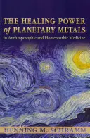 Puterea vindecătoare a metalelor planetare în medicina antroposofică și homeopatică - The Healing Power of Planetary Metals in Anthroposophic and Homeopathic Medicine