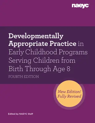 Developmentally Appropriate Practice in Early Childhood Programs Serving Children from Birth Through Age 8, Fourth Edition (Practici adecvate dezvoltării în programele pentru copilăria timpurie care deservesc copii de la naștere până la vârsta de 8 ani) - Developmentally Appropriate Practice in Early Childhood Programs Serving Children from Birth Through Age 8, Fourth Edition