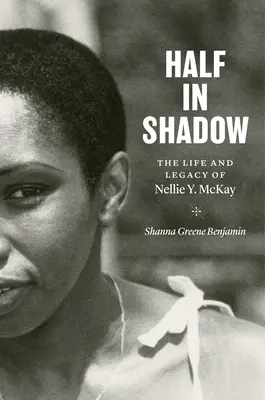 Jumătate în umbră: Viața și moștenirea lui Nellie Y. McKay - Half in Shadow: The Life and Legacy of Nellie Y. McKay