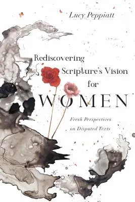 Redescoperirea viziunii Scripturii pentru femei: Perspective noi asupra textelor contestate - Rediscovering Scripture's Vision for Women: Fresh Perspectives on Disputed Texts