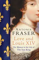 Dragostea și Ludovic al XIV-lea - Femeile în viața Regelui Soare - Love and Louis XIV - The Women in the Life of the Sun King