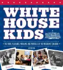 White House Kids: Perks, Pleasures, Problems, and Pratfalls of the Presidents' Children - White House Kids: The Perks, Pleasures, Problems, and Pratfalls of the Presidents' Children
