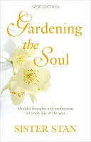 Grădinăritul sufletului: Gânduri și meditații conștiente pentru fiecare zi a anului - Gardening the Soul: Mindful Thoughts and Meditations for Every Day of the Year