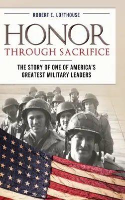 Onoare prin sacrificiu: Povestea unuia dintre cei mai mari lideri militari ai Americii - Honor Through Sacrifice: The Story of One of America's Greatest Military Leaders
