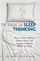 Magia gândirii în somn: Cum să rezolvați probleme, să reduceți stresul și să creșteți creativitatea în timp ce dormiți - The Magic of Sleep Thinking: How to Solve Problems, Reduce Stress, and Increase Creativity While You Sleep