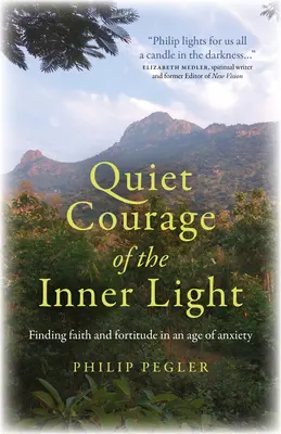 Curajul liniștit al luminii interioare: Găsirea credinței și a tăriei într-o epocă a anxietății - Quiet Courage of the Inner Light: Finding Faith and Fortitude in an Age of Anxiety