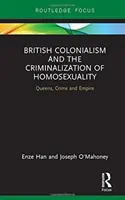 Colonialismul britanic și criminalizarea homosexualității - Queens, Crime and Empire - British Colonialism and the Criminalization of Homosexuality - Queens, Crime and Empire