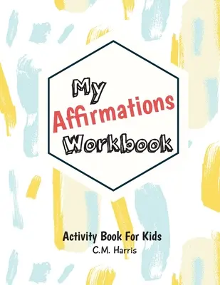 Cartea mea de lucru cu afirmații: Activities for Kids That Build Self-Esteem and Values (Activități pentru copii care dezvoltă stima de sine și valorile) - My Affirmations Workbook: Activities for Kids That Build Self-Esteem and Values
