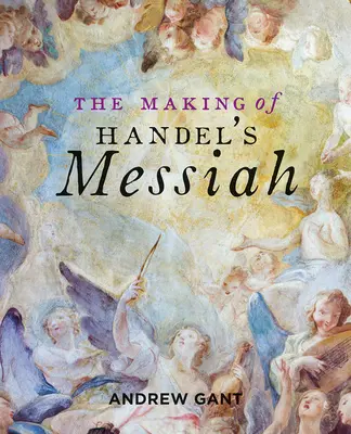 Realizarea piesei Messiah a lui Handel - The Making of Handel's Messiah