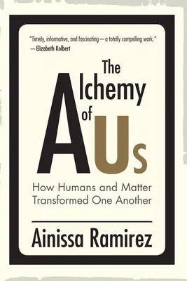 Alchimia noastră: cum oamenii și materia s-au transformat reciproc - The Alchemy of Us: How Humans and Matter Transformed One Another