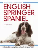 Springer Spaniel Englez - Un ghid complet pentru creșterea, dresajul și îngrijirea Springer Spanielului dumneavoastră - English Springer Spaniel - A Complete Guide to Raising, Training and Caring for Your Springer Spaniel