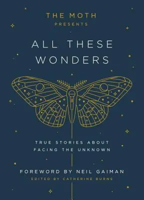 The Moth Presents All These Wonders: Povești adevărate despre confruntarea cu necunoscutul - The Moth Presents All These Wonders: True Stories about Facing the Unknown