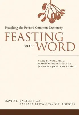 Sărbătorind Cuvântul: Anul B, Volumul 4: Sezonul de după Rusalii 2 (Propers 17-Reign of Christ) - Feasting on the Word: Year B, Vol. 4: Season After Pentecost 2 (Propers 17-Reign of Christ)