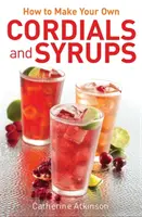 Cum să vă faceți propriile lichioruri și siropuri - How to Make Your Own Cordials And Syrups