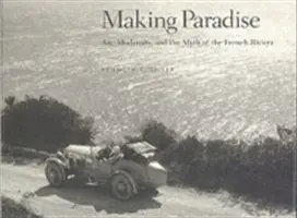 Making Paradise: Artă, modernitate și mitul Rivierei Franceze (Art, Modernity, and the Myth of the French Riviera) - Making Paradise: Art, Modernity, and the Myth of the French Riviera