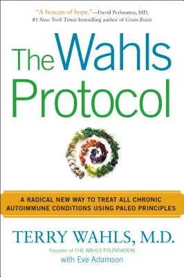 Protocolul Wahls: O nouă modalitate radicală de a trata toate afecțiunile cronice autoimune folosind principiile Paleo - The Wahls Protocol: A Radical New Way to Treat All Chronic Autoimmune Conditions Using Paleo Principles