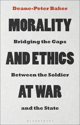 Moralitatea și etica în război: Reducerea decalajelor dintre soldat și stat - Morality and Ethics at War: Bridging the Gaps Between the Soldier and the State