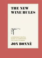 Noile reguli ale vinului: Un ghid cu adevărat util pentru tot ceea ce trebuie să știți - The New Wine Rules: A Genuinely Helpful Guide to Everything You Need to Know