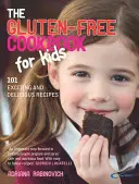 Cartea de bucate fără gluten pentru copii: 101 rețete incitante și delicioase - The Gluten-Free Cookbook for Kids: 101 Exciting and Delicious Recipes