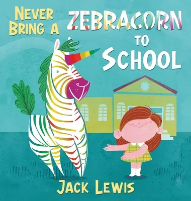 Să nu aduci niciodată un zebracorn la școală: O carte de povești cu rime amuzante pentru primii cititori - Never Bring a Zebracorn to School: A funny rhyming storybook for early readers