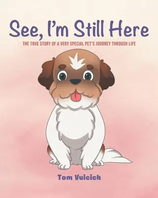 Vezi, sunt încă aici: Povestea adevărată a călătoriei prin viață a unui animal de companie foarte special - See, I'm Still Here: The true story of a very special pet's journey through life