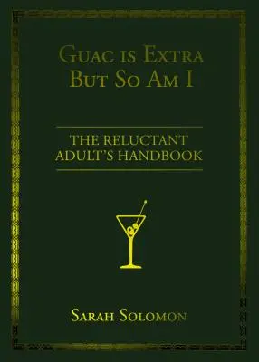 Guac Is Extra But So Am I: The Reluctant Adult's Handbook