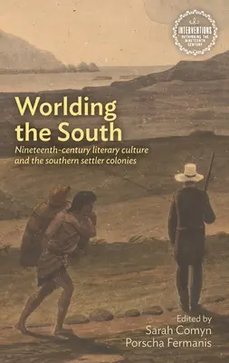Worlding the South: Cultura literară a secolului al XIX-lea și coloniile de coloniști din sud - Worlding the South: Nineteenth-Century Literary Culture and the Southern Settler Colonies