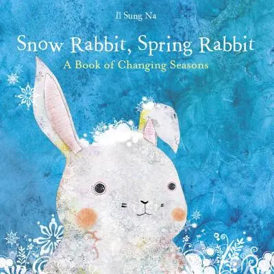 Iepure de zăpadă, Iepure de primăvară: O carte despre schimbarea anotimpurilor - Snow Rabbit, Spring Rabbit: A Book of Changing Seasons
