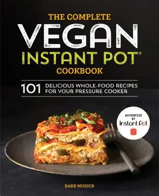 Cartea de bucate vegană completă pentru oală instantanee: 101 rețete delicioase cu alimente integrale pentru aparatul dvs. de gătit sub presiune - The Complete Vegan Instant Pot Cookbook: 101 Delicious Whole-Food Recipes for Your Pressure Cooker