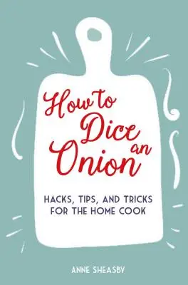 Cum să tai o ceapă în cuburi: Hacks, sfaturi și trucuri pentru bucătarul casnic - How to Dice an Onion: Hacks, Tips, and Tricks for the Home Cook