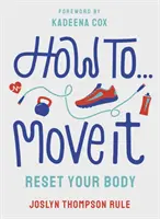Cum să te miști - Resetează-ți corpul - How To Move It - Reset Your Body