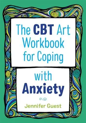 The CBT Art Workbook for Coping with Anxiety (Cartea de lucru artistică CBT pentru gestionarea anxietății) - The CBT Art Workbook for Coping with Anxiety