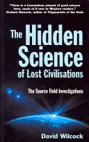 Știința ascunsă a civilizațiilor pierdute - Investigațiile câmpului sursă - Hidden Science of Lost Civilisations - The Source Field Investigations
