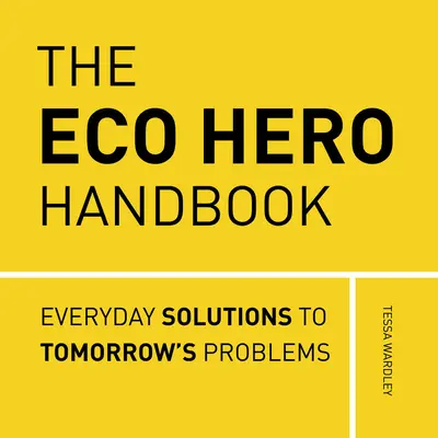 The Eco Hero Handbook: Soluții simple pentru a face față anxietății ecologice - The Eco Hero Handbook: Simple Solutions to Tackle Eco-Anxiety