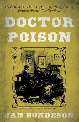 Doctor Poison - Cariera extraordinară a doctorului George Henry Lamson, otrăvitor victorian prin excelență - Doctor Poison - The Extraordinary Career of Dr George Henry Lamson, Victorian Poisoner Par Excellence