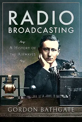 Radio Broadcasting: O istorie a undelor radio - Radio Broadcasting: A History of the Airwaves