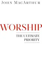 Închinarea: Prioritatea supremă - Worship: The Ultimate Priority