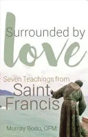 Înconjurați de iubire: Șapte învățături de la Sfântul Francisc - Surrounded by Love: Seven Teachings from St. Francis
