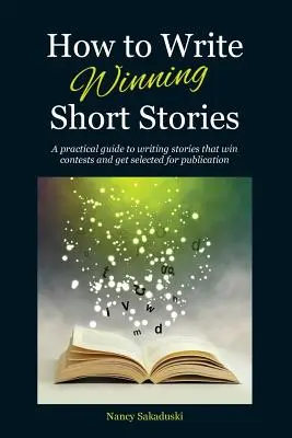Cum să scrii povestiri câștigătoare: Un ghid practic pentru a scrie povestiri care câștigă concursuri și sunt selectate pentru publicare - How to Write Winning Short Stories: A practical guide to writing stories that win contests and get selected for publication