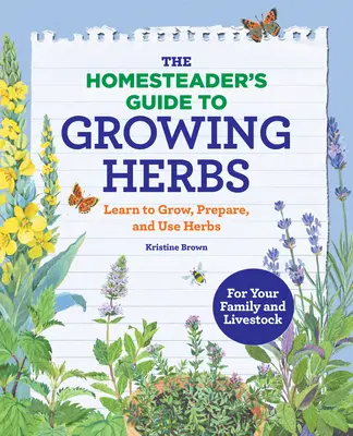 The Homesteader's Guide to Growing Herbs: Învață să cultivi, să prepari și să folosești ierburi - The Homesteader's Guide to Growing Herbs: Learn to Grow, Prepare, and Use Herbs